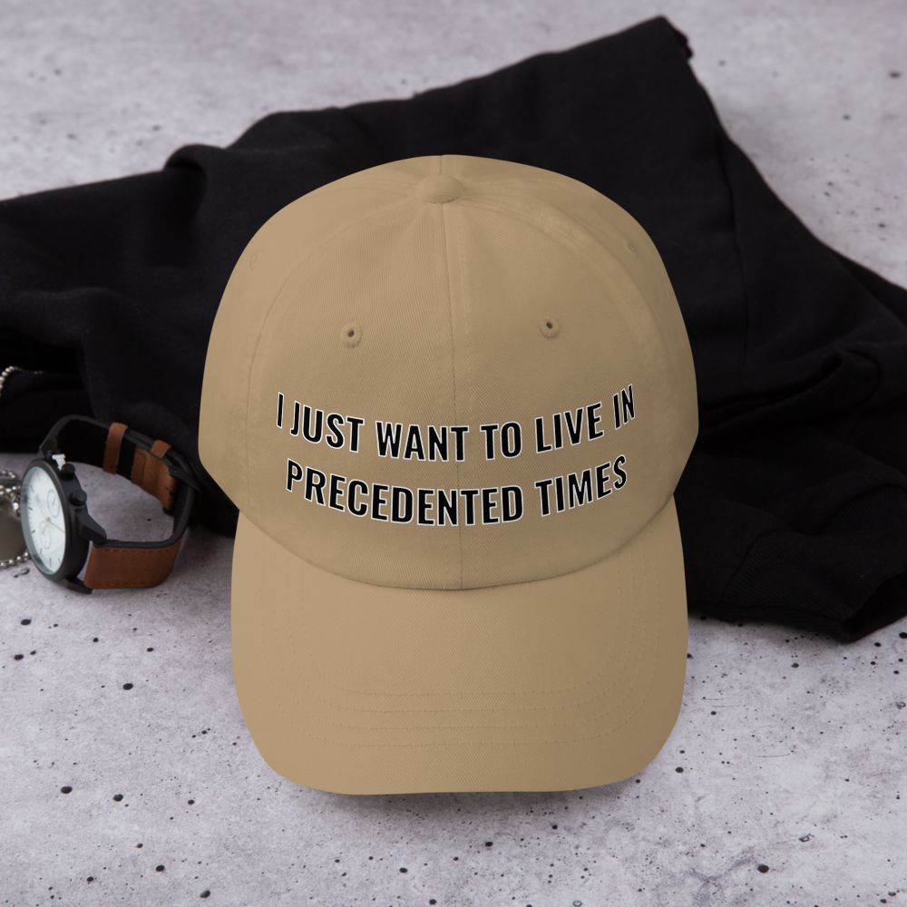“I Just Want to Live in Precedented Times” – Dad Hat