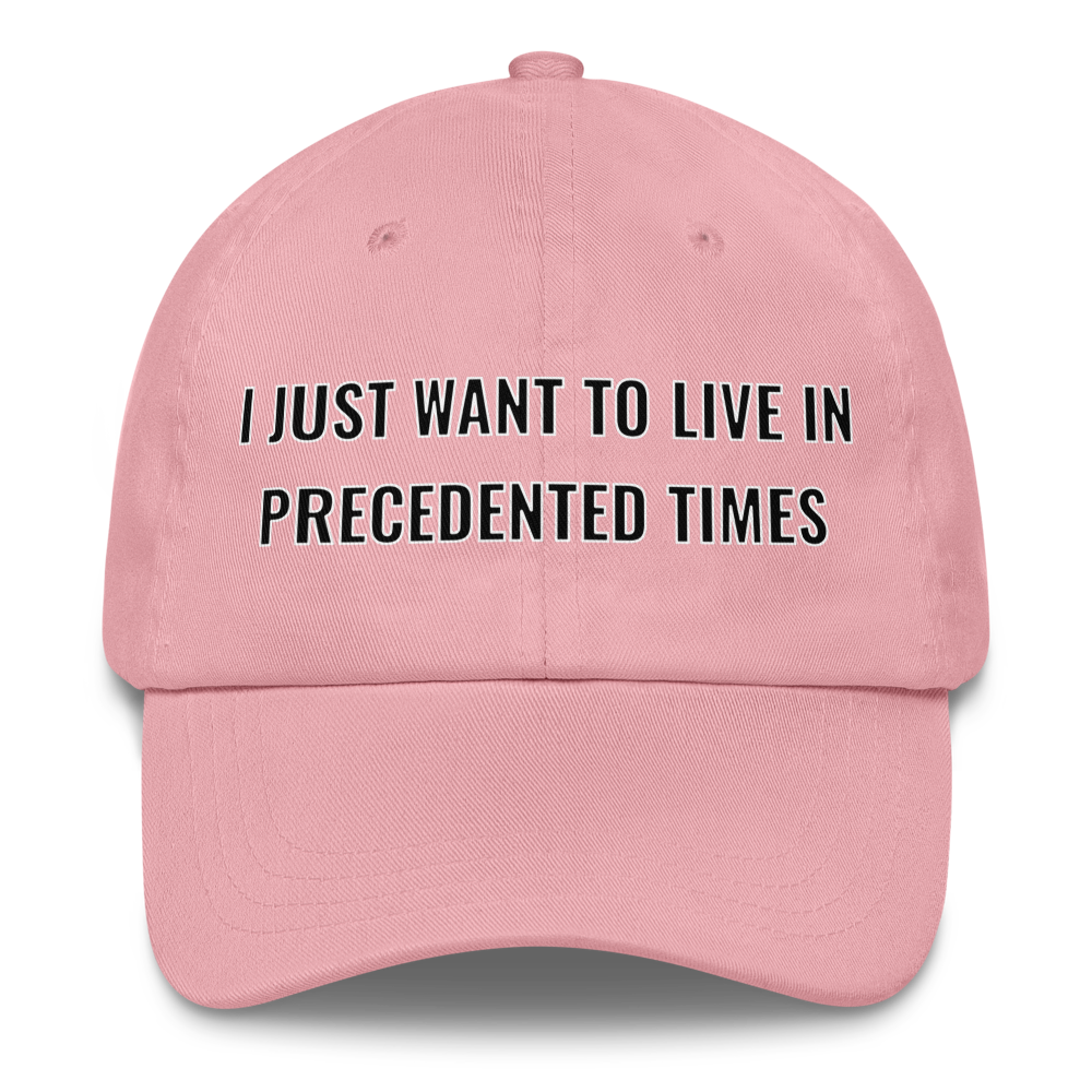 “I Just Want to Live in Precedented Times” – Dad Hat