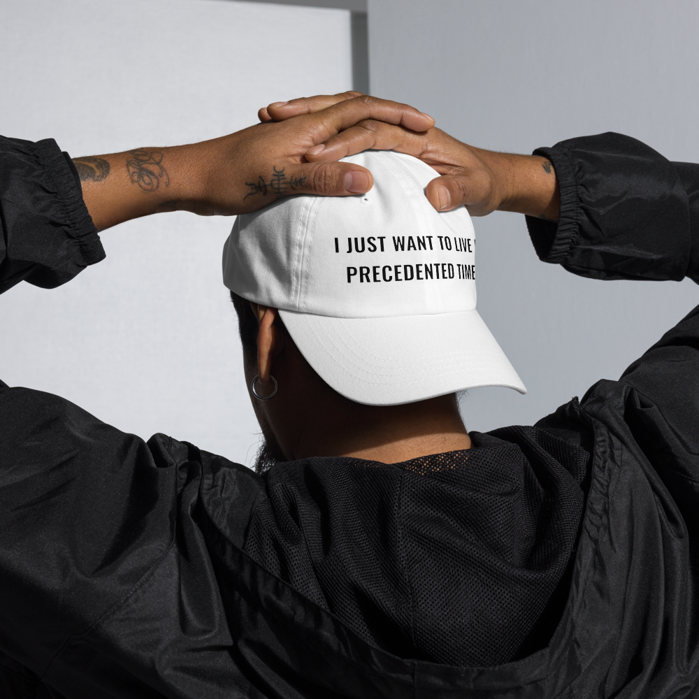 “I Just Want to Live in Precedented Times” – Dad Hat