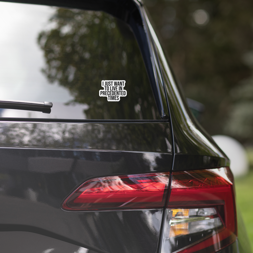 "I Just Want to Live in Precedented Times" - Vinyl Sticker