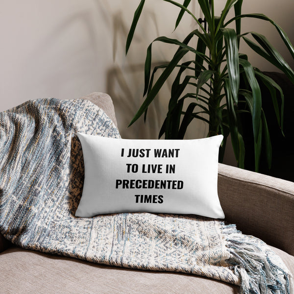 I Just Want to Live in Precedented Times pillow gift