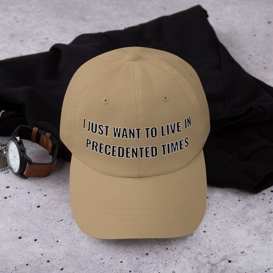 “I Just Want to Live in Precedented Times” – Dad Hat