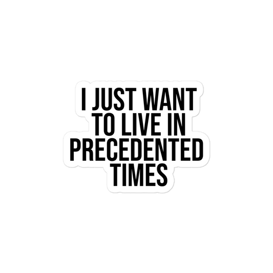 "I Just Want to Live in Precedented Times" - Vinyl Sticker